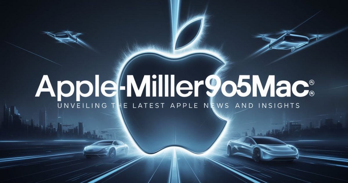 Applemiller9to5mac: Unveiling the Latest Apple News and Insights