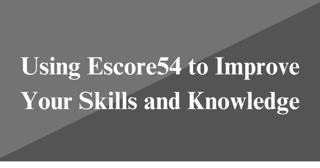 Using Escore54 to Improve Your Skills and Knowledge